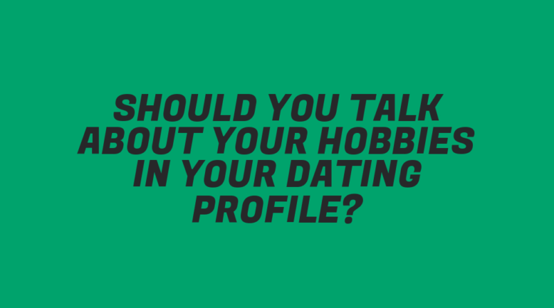 Should You Talk About Your Hobbies in Your Dating Profile?