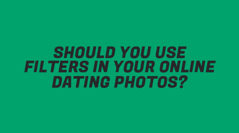 Should You Use Filters in Your Online Dating Photos?