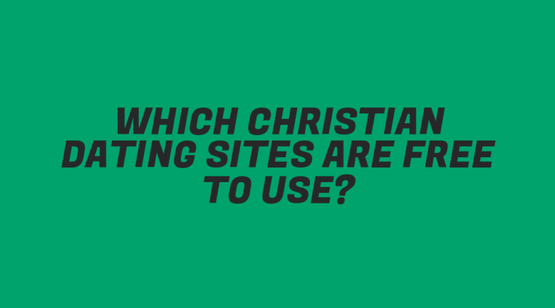 Which Christian Dating Sites Are Free to Use?