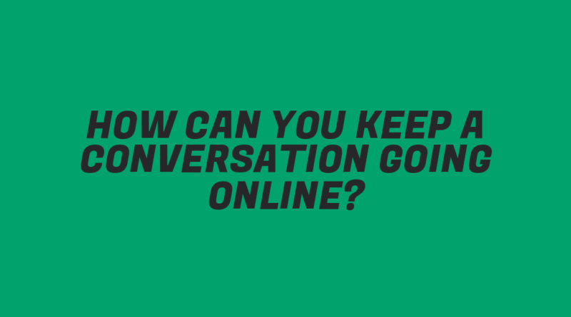 How Can You Keep a Conversation Going Online?