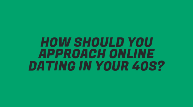 How Should You Approach Online Dating in Your 40s?