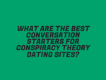 What Are the Best Conversation Starters for Conspiracy Theory Dating Sites?