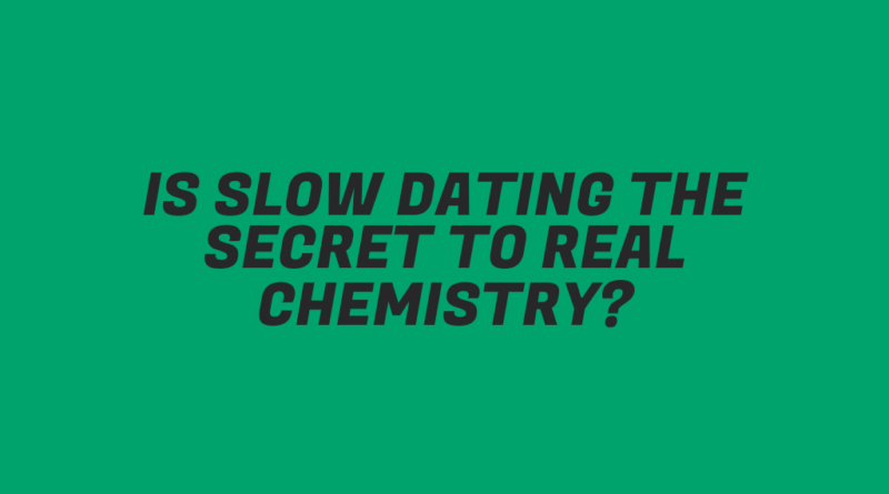 Is Slow Dating the Secret to Real Chemistry?