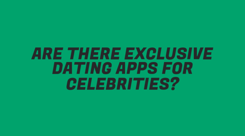 Are There Exclusive Dating Apps for Celebrities?