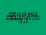 How Do You Know When to Move from Messaging to a Video Call?