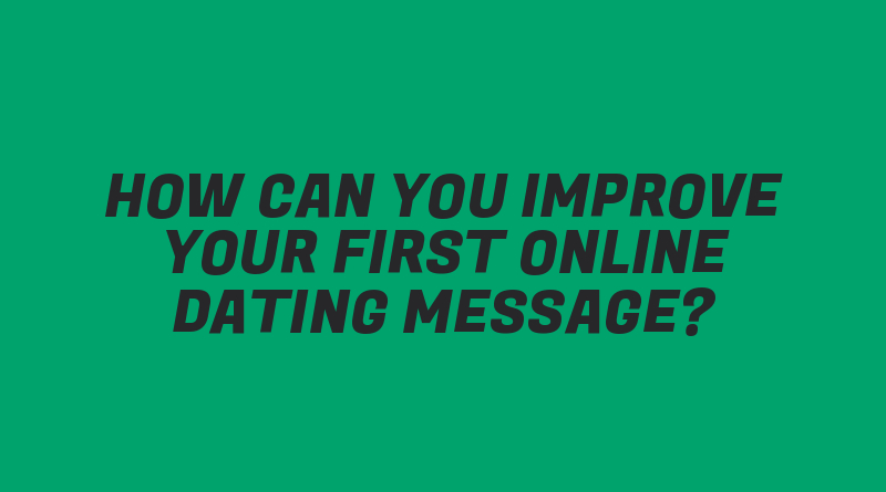 How Can You Improve Your First Online Dating Message?