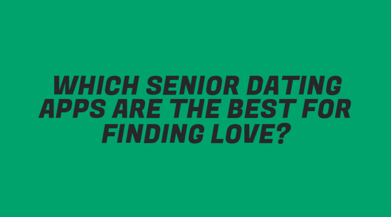 Which Senior Dating Apps Are the Best for Finding Love?