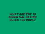 What Are the 10 Essential Dating Rules for 2024?