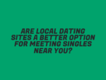 Are Local Dating Sites a Better Option for Meeting Singles Near You?