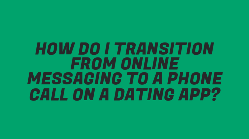 How Do I Transition from Online Messaging to a Phone Call on a Dating App?