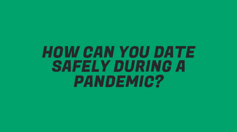How Can You Date Safely During a Pandemic?