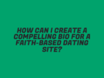 How Can I Create a Compelling Bio for a Faith-Based Dating Site?