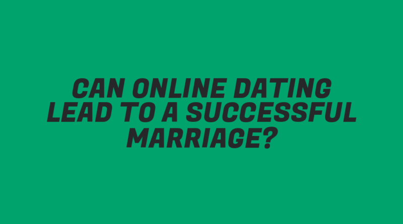 Can Online Dating Lead to a Successful Marriage?