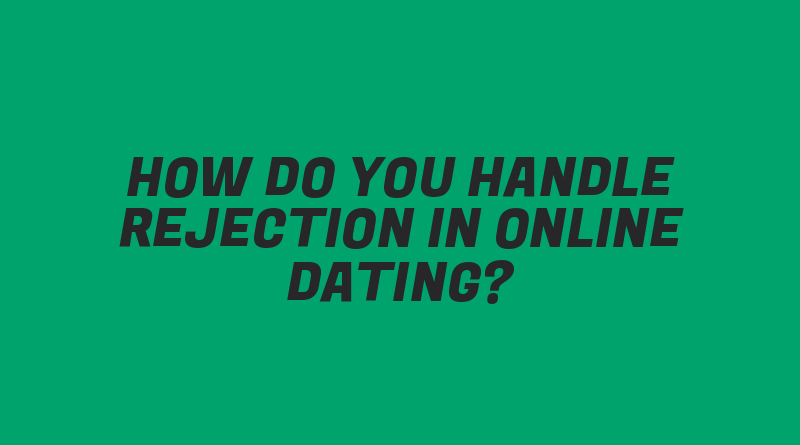 How Do You Handle Rejection in Online Dating?