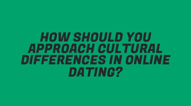 How Should You Approach Cultural Differences in Online Dating?