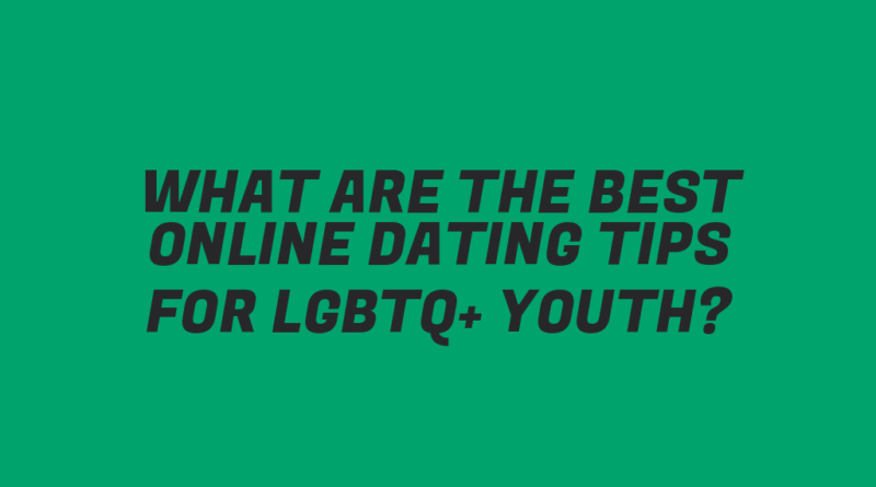 What Are the Best Online Dating Tips for LGBTQ+ Youth?