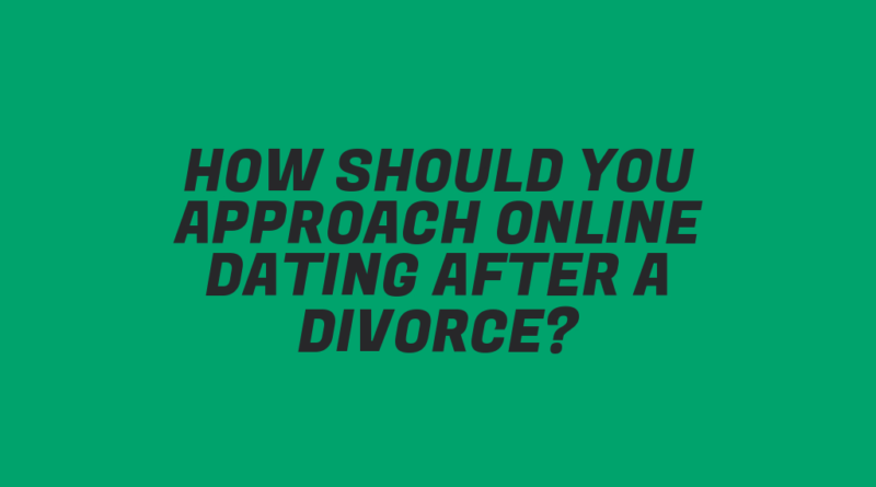 How Should You Approach Online Dating After a Divorce?